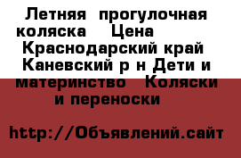 'Летняя  прогулочная коляска“ › Цена ­ 2 000 - Краснодарский край, Каневский р-н Дети и материнство » Коляски и переноски   